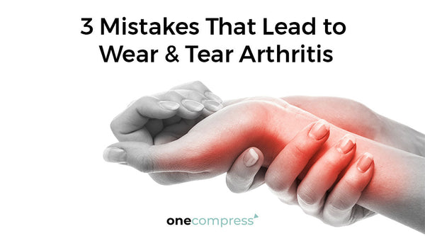 3 Mistakes that Lead to Wear and Tear Arthritis